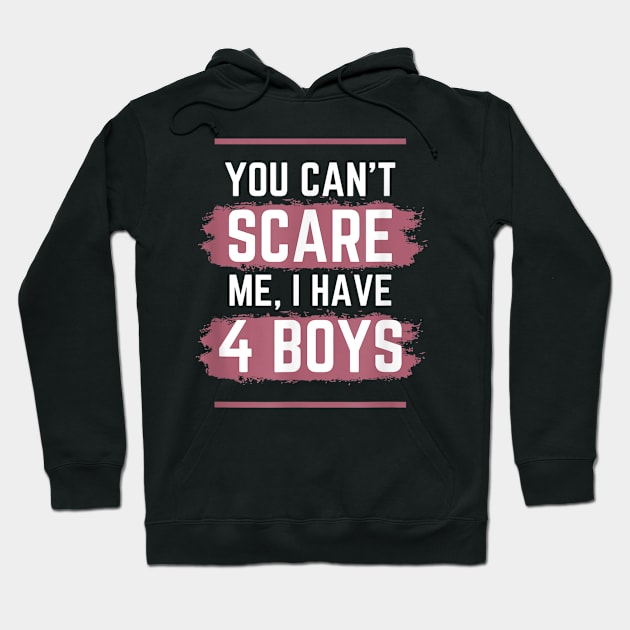 You Can't Scare Me I Have Four Boys Funny Mom of Sons Hoodie by luxembourgertreatable